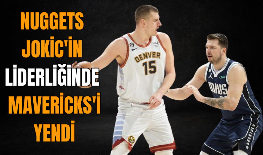 Nuggets Jokic'in liderliğinde Mavericks'i yendi