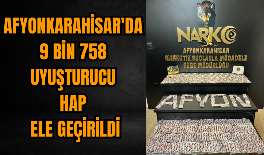 Afyonkarahisar'da 9 bin 758 uy*şturucu hap ele geçirildi