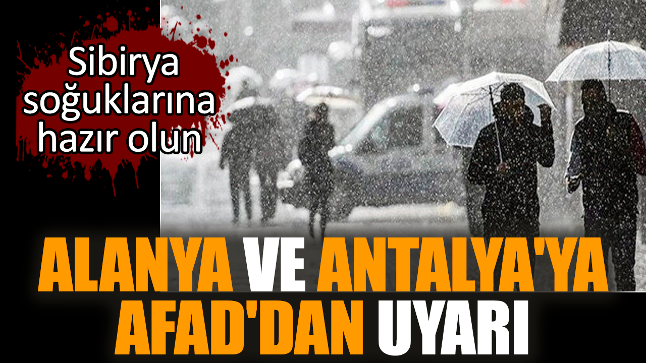 AFAD Alanya ve Antalya'yı uyardı! Sibirya soğukları geliyor