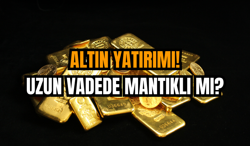 Altın Yatırımı: Uzun Vadede Mantıklı mı?