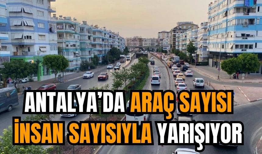 Antalya’da araç sayısı insan sayısıyla yarışıyor