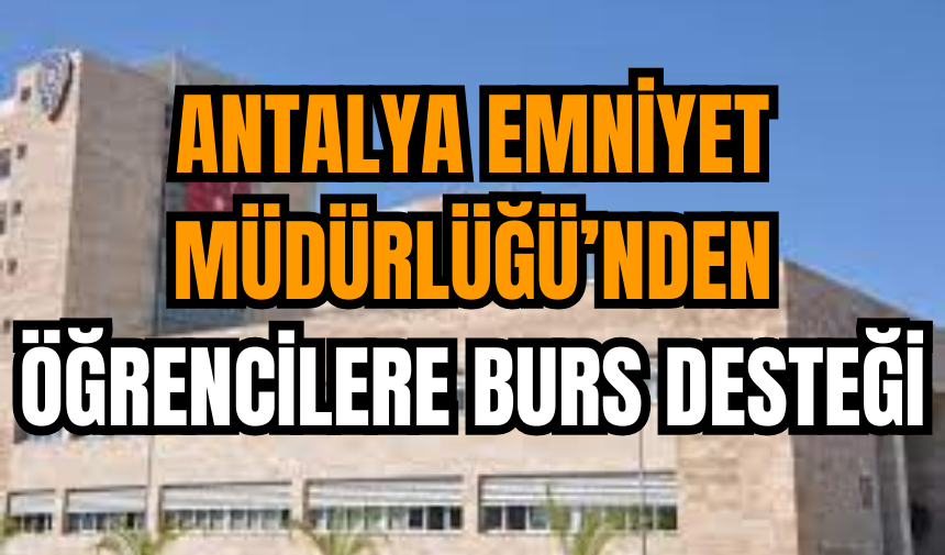 Antalya Emniyet Müdürlüğü’nden Öğrencilere Burs Desteği