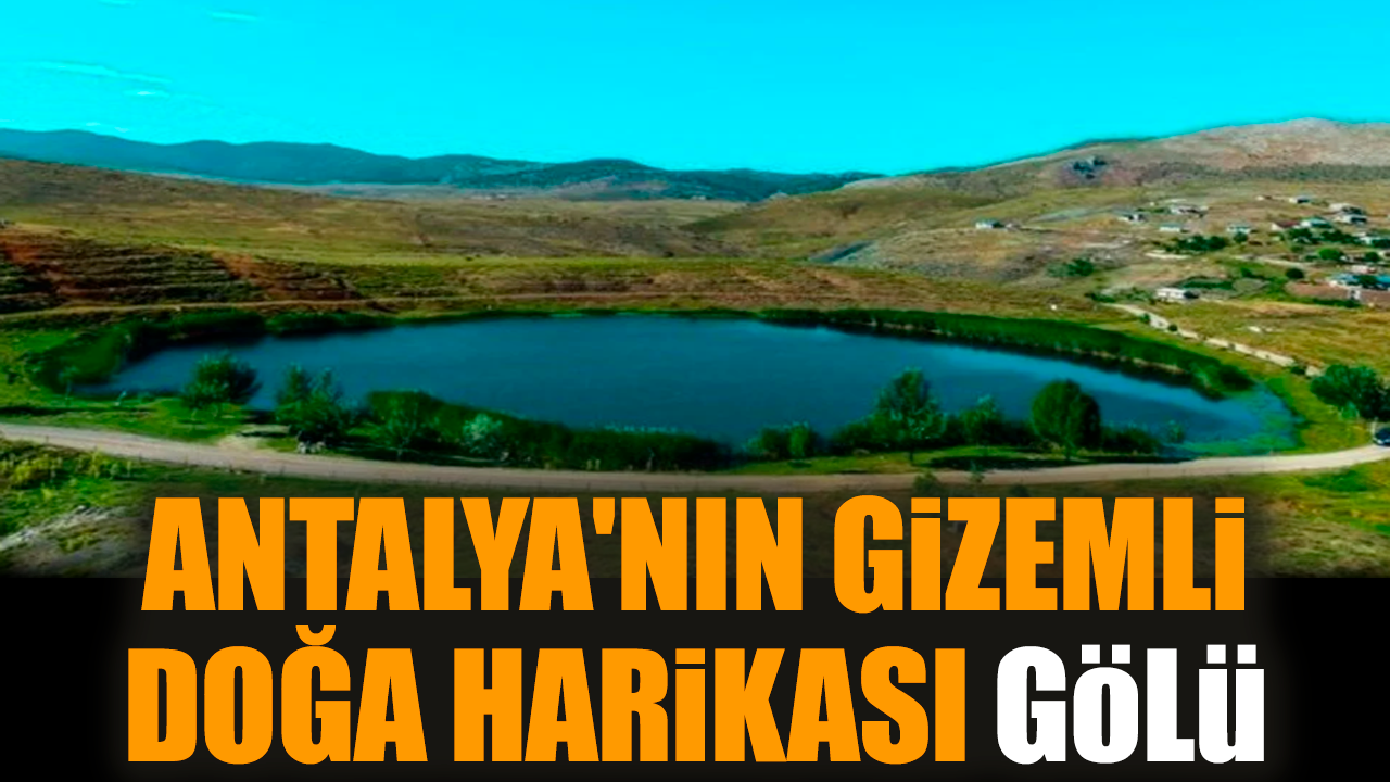 Antalya'nın gizemli doğa harikası gölü