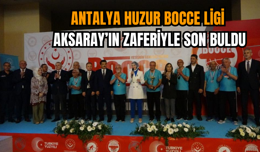 Antalya Huzur Bocce Ligi  Aksaray’ın Zaferiyle Son Buldu