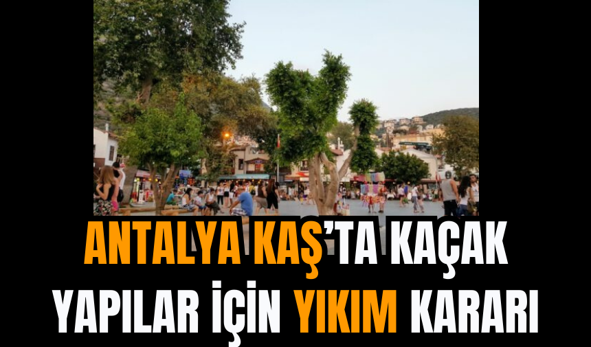 Antalya Kaş’ta Kaçak Yapılar İçin Yıkım Kararı