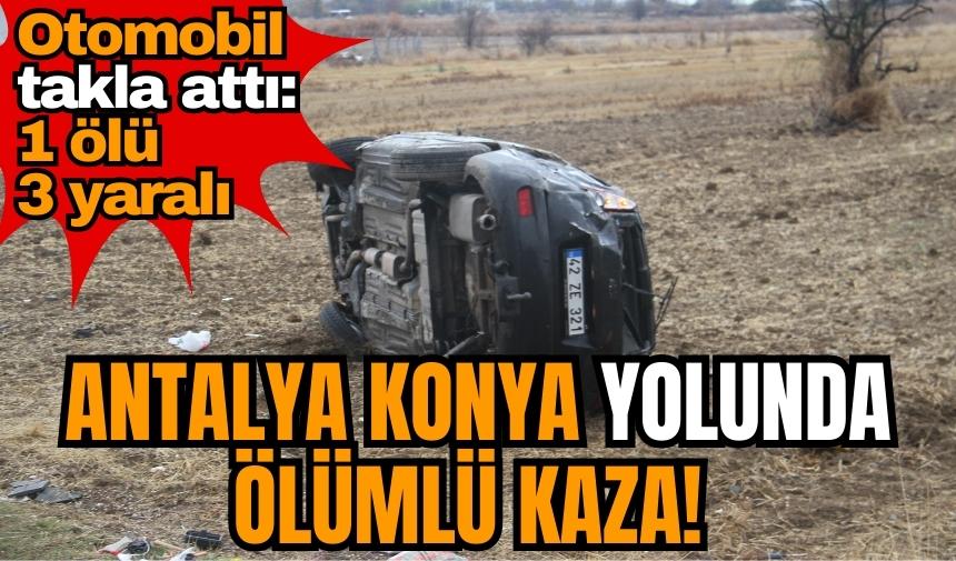 Antalya Konya yolunda ölümlü kaza! Otomobil takla attı: 1 ölü 3 yaralı