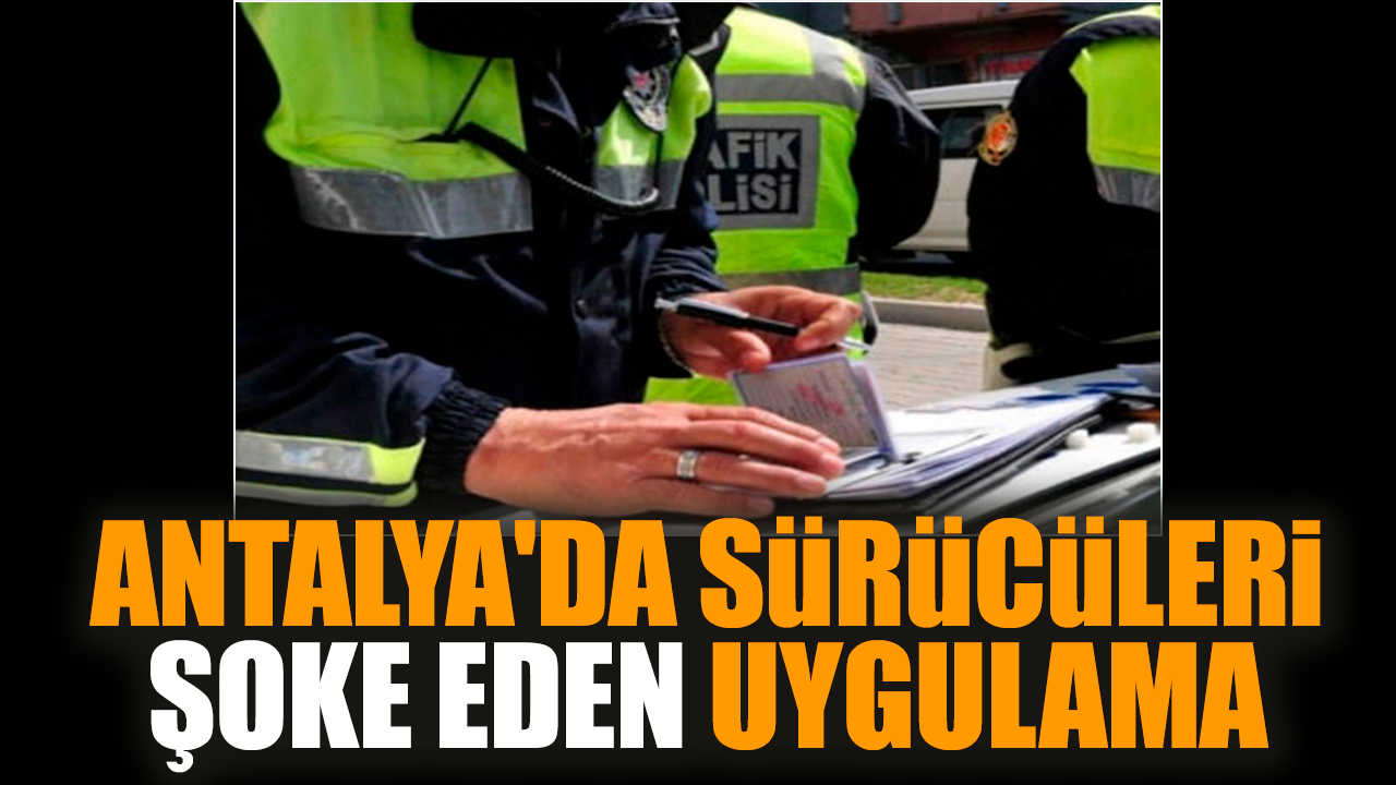 Antalya'da sürücüleri şoke eden uygulama