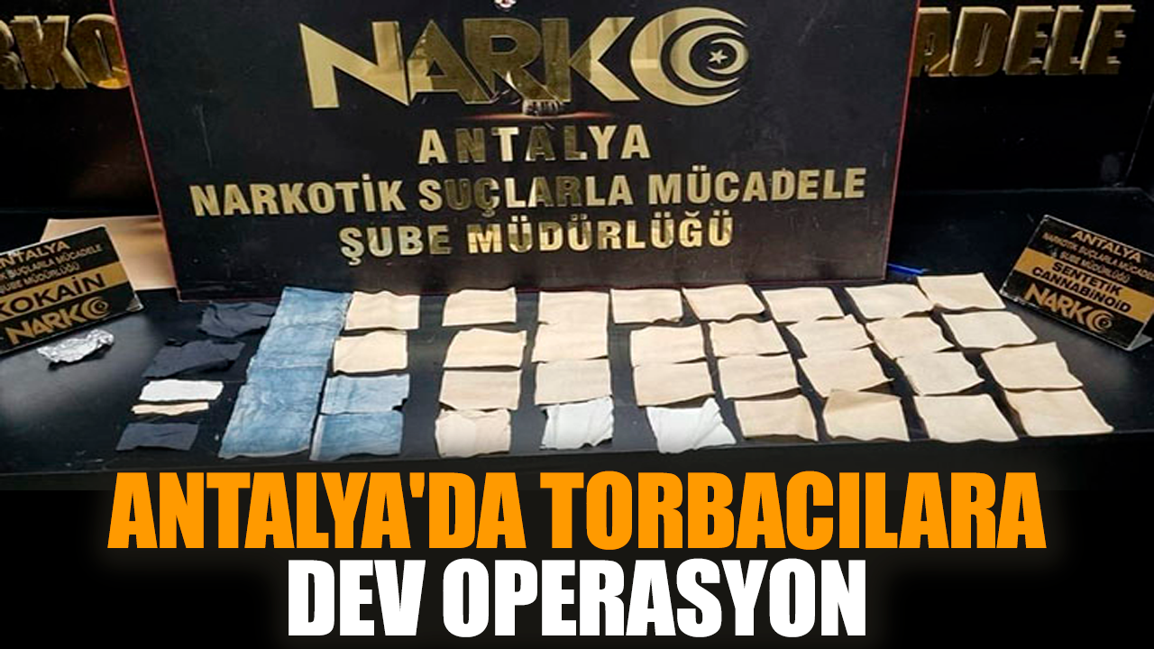 Antalya'da torbacılara dev operasyon