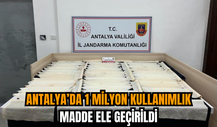 Antalya’da 1 Milyon Kullanımlık Madde Ele Geçirildi