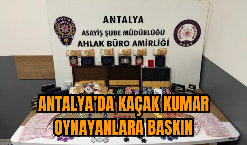 Antalya’da kaçak kumar oynayanlara baskın