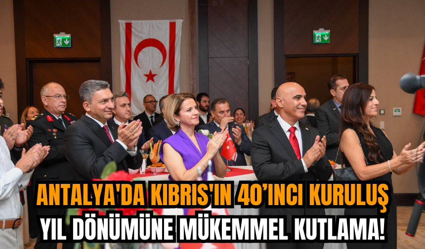 Antalya'da Kıbrıs'ın 40’ıncı Kuruluş Yıl Dönümüne mükemmel kutlama!