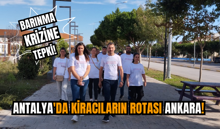 Barınma krizine tepki! Antalya'da kiracıların rotası Ankara!