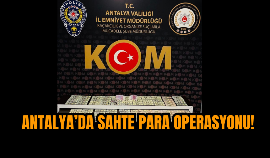 Antalya’da Sahte Para Operasyonu!