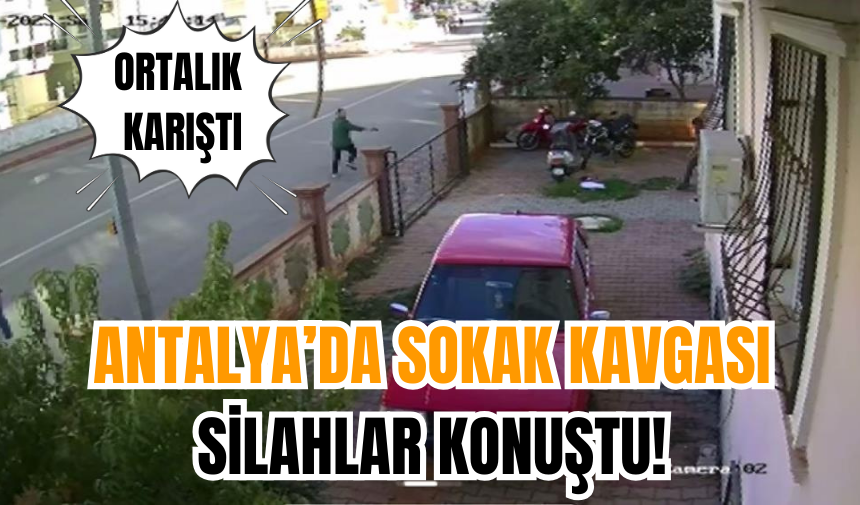 Antalya’da Sokak Kavgası Silahlar Konuştu!