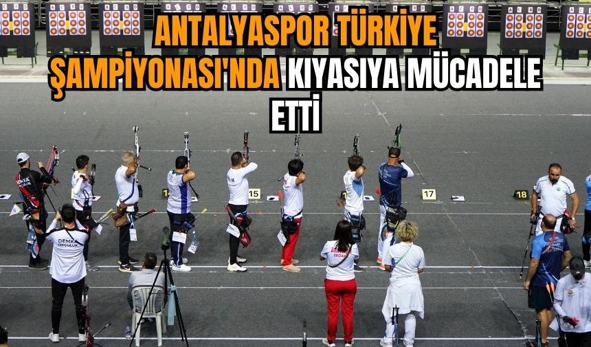 Antalyaspor Türkiye Şampiyonası'nda Kıyasıya Mücadele Etti