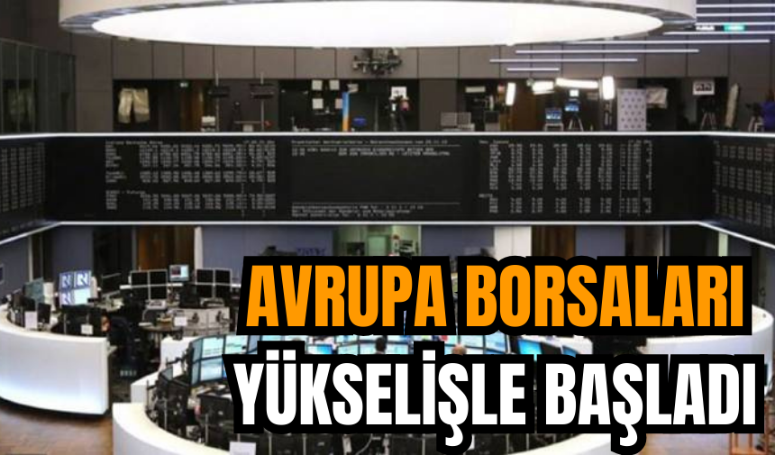 Avrupa Borsaları Yükselişle Başladı