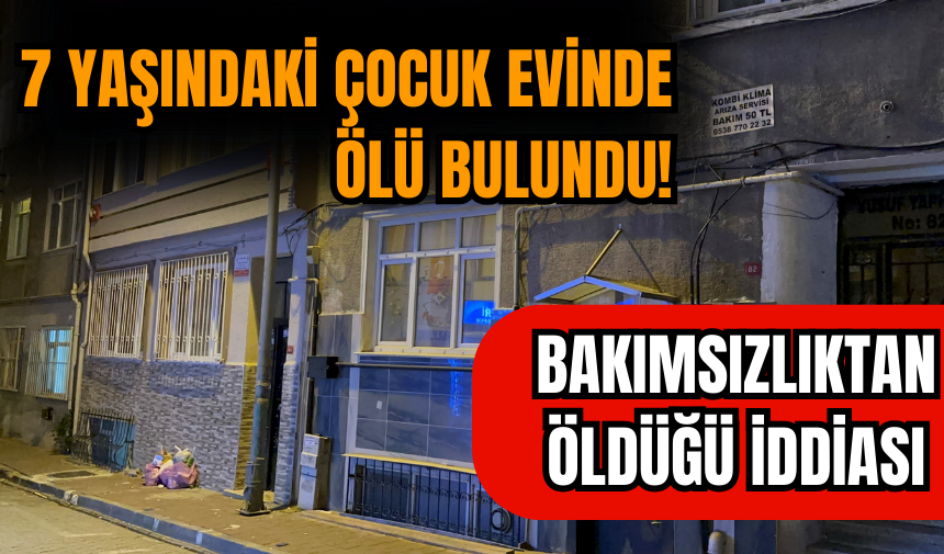 7 yaşındaki çocuk evinde ölü bulundu! İşte olayın detayları