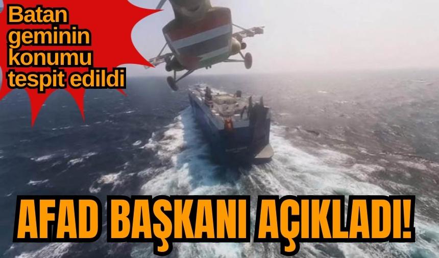 AFAD Başkanı açıkladı! Batan geminin konumu tespit edildi