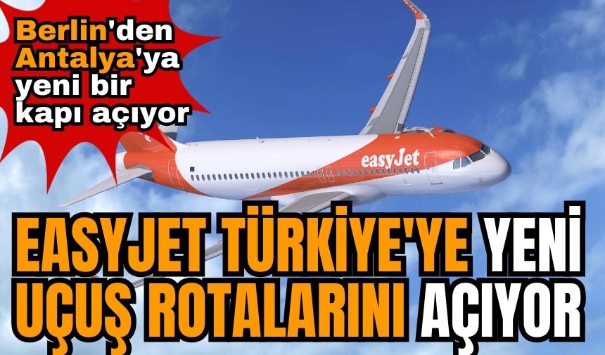 EasyJet Türkiye'ye yeni uçuş rotalarını açıyor