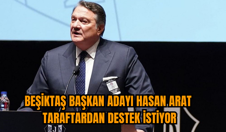 Beşiktaş Başkan Adayı Hasan Arat taraftardan destek istiyor