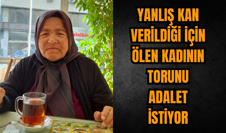 Yanlış kan verildiği için ölen kadının torunu adalet çağırısında bulundu