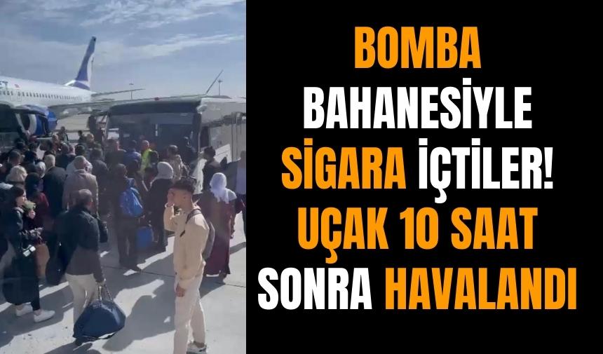 Bomba bahanesiyle sigara içtiler! Uçak 10 saat sonra havalandı