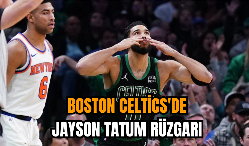 Boston Celtics'de Jayson Tatum rüzgarı