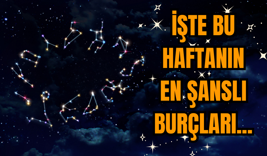 Bu haftanın en şanslı burçları hangileri? İşte en şanslı burçlar