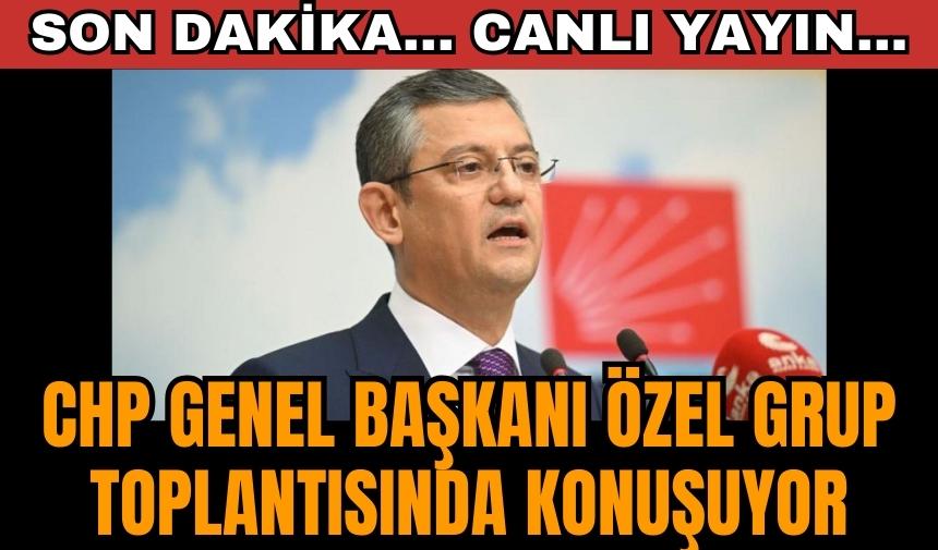 CHP Genel Başkanı Özgür Özel Grup Toplantısı'nda konuşuyor