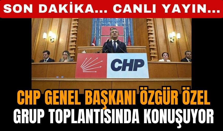 CHP Genel Başkanı Özgür Özel Grup Toplantısı'nda konuşuyor