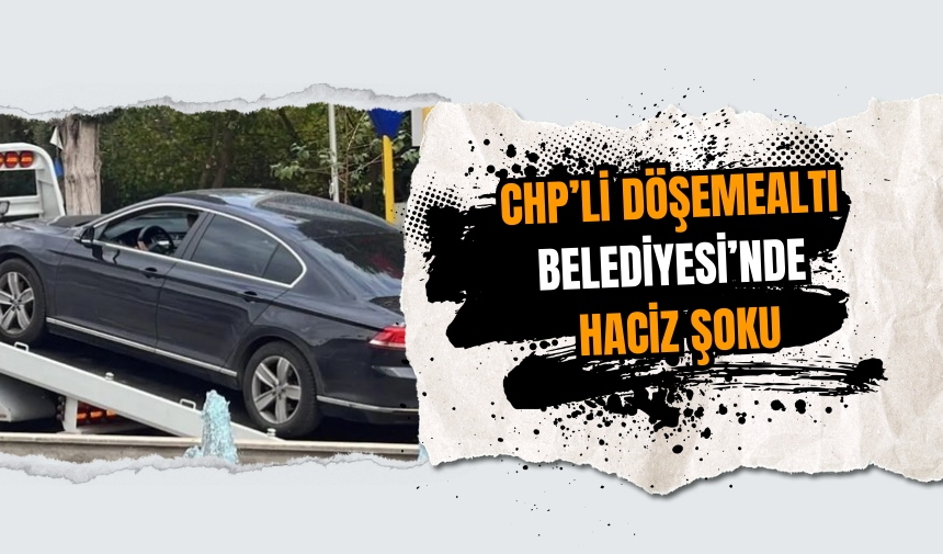 CHP’li Döşemealtı Belediyesi’nde Haciz Şoku