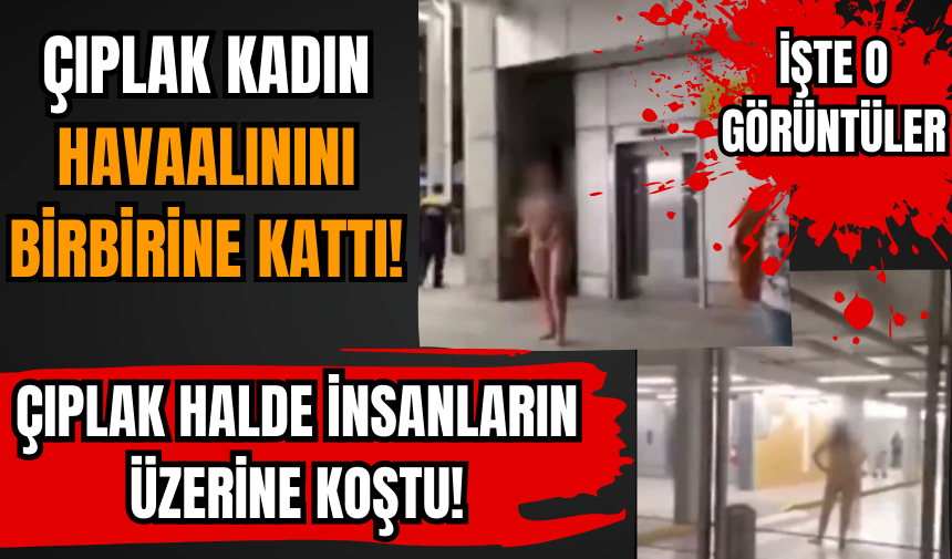 Çırılçıplak halde insanların üstüne koştu! Havalimanını birbirine kattı