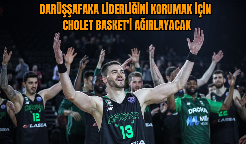 Darüşşafaka liderliğini korumak için Cholet Basket'i ağırlayacak