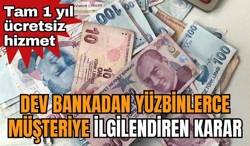 Tam 1 yıl ücretsiz hizmet! Dev bankadan Yüzbinlerce müşteriye ilgilendiren karar