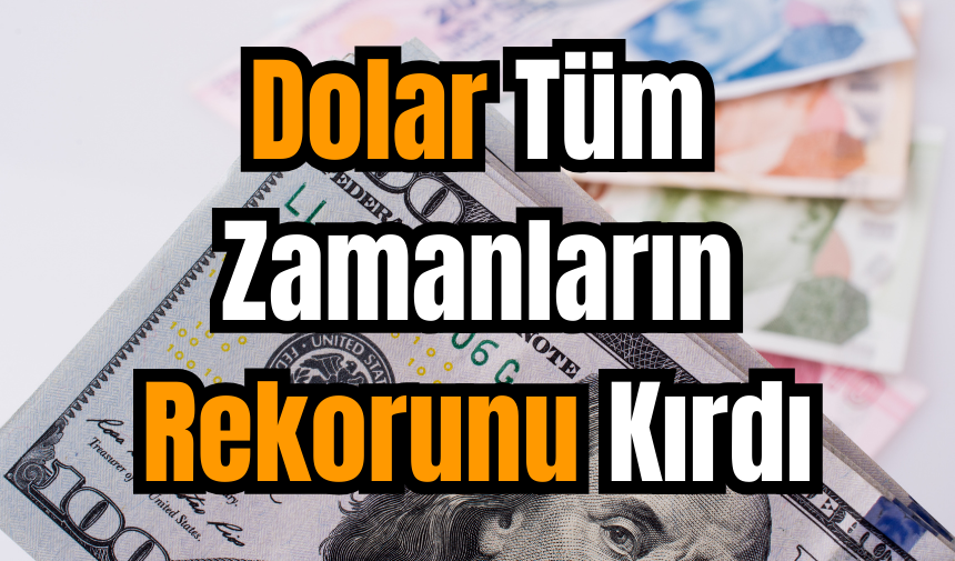 Dolar Tüm Zamanların Rekorunu Kırdı