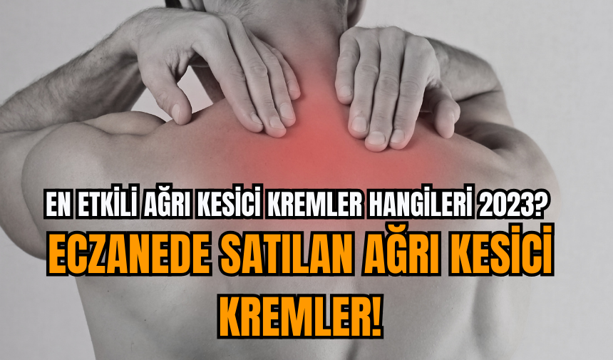 En etkili ağrı kesici kremler hangileri 2023? Eczanede satılan ağrı kesici kremler!