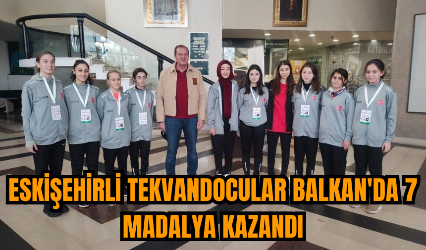 Eskişehirli tekvandocular Balkan'da 7 madalya kazandı