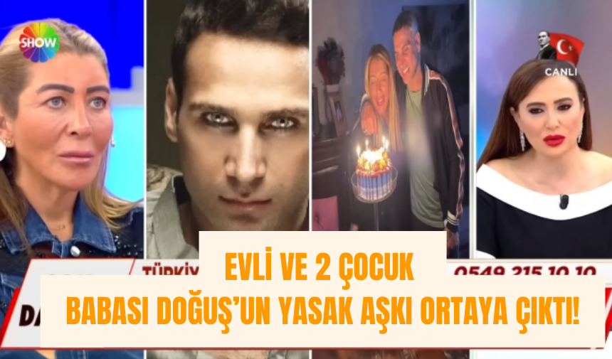 Evli ve 2 Çocuk Babası Doğuş’un Yasak Aşkı Ortaya Çıktı!