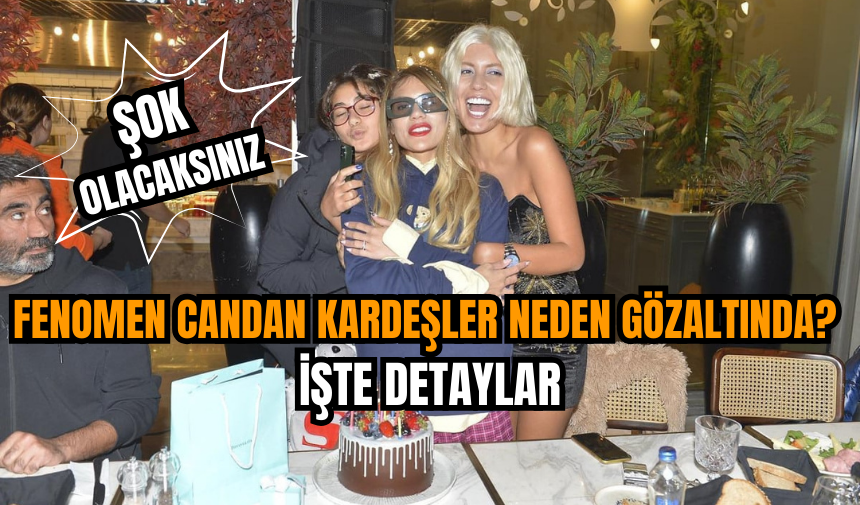 Fenomen Candan Kardeşler neden gözaltında? İşte Detaylar