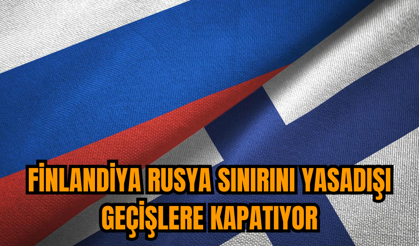 Finlandiya Rusya sınırını yasadışı geçişlere kapatıyor