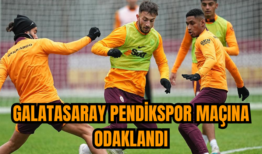 Galatasaray Pendikspor maçına odaklandı