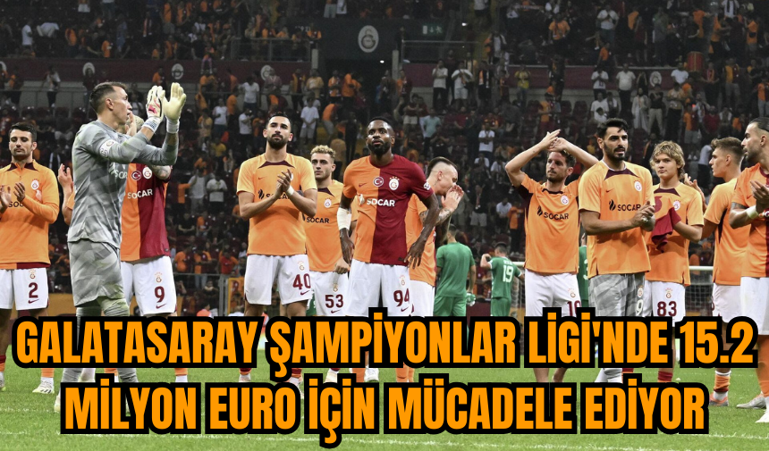 Galatasaray Şampiyonlar Ligi'nde 15.2 milyon euro için mücadele ediyor