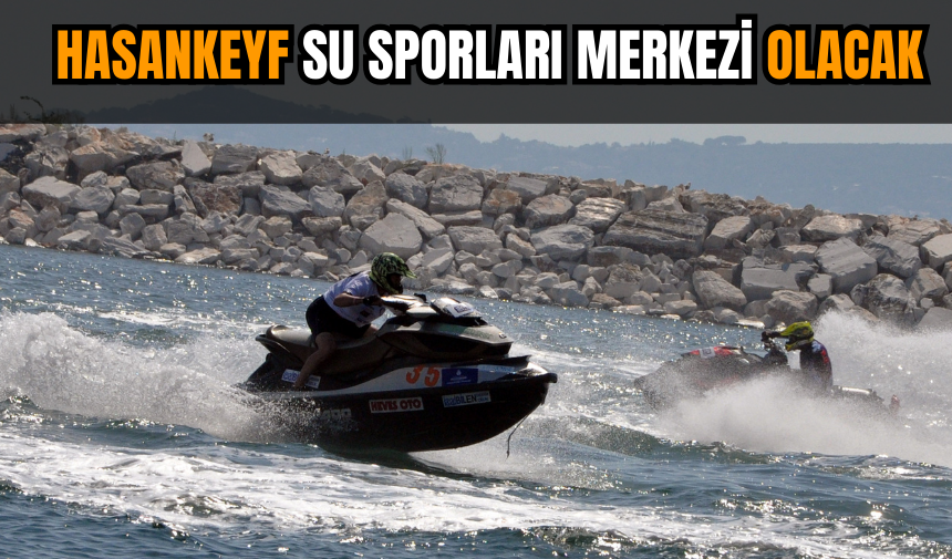 Hasankeyf Su Sporları Merkezi Olacak