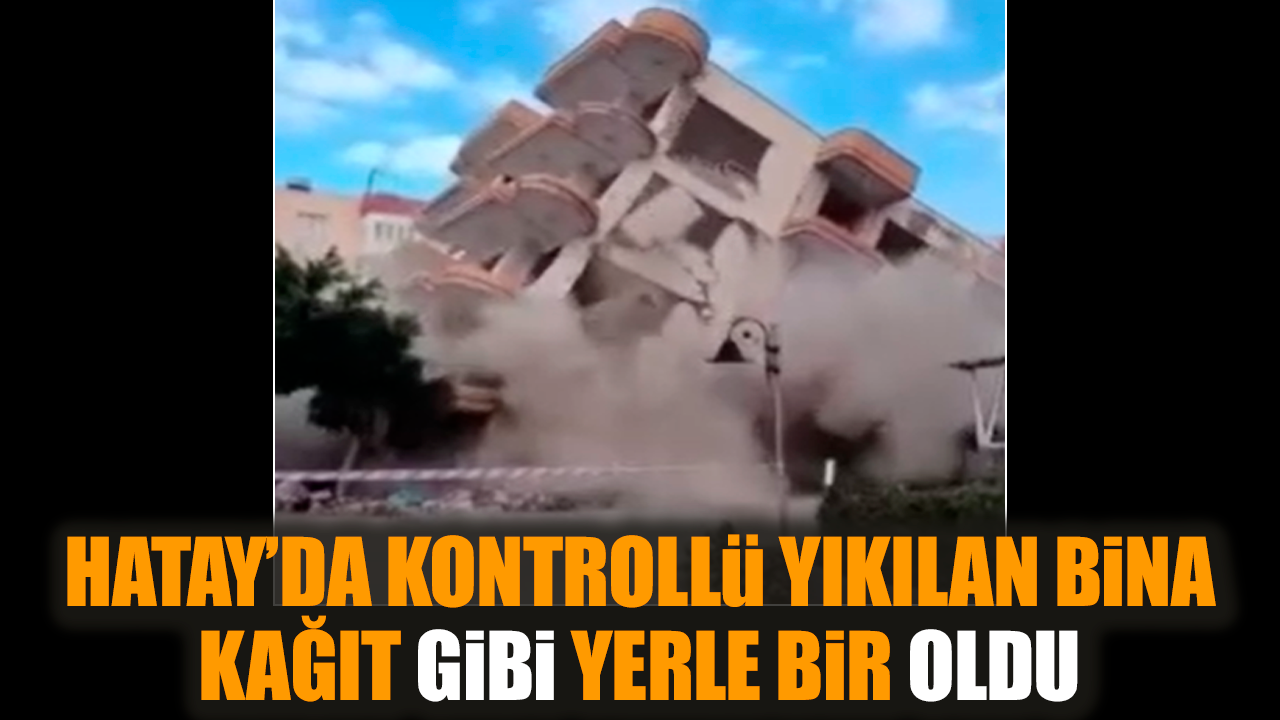 Hatay’da kontrollü yıkılan bina kağıt gibi yerle bir oldu