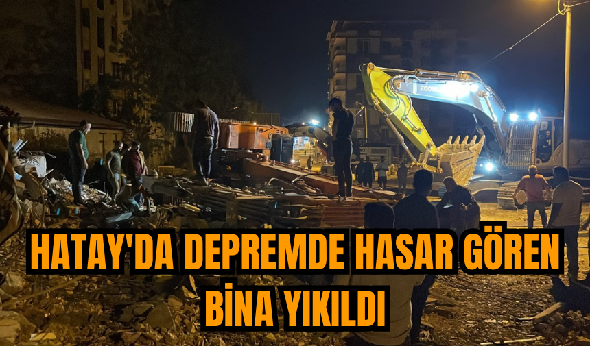 Hatay'da depremde hasar gören bina yıkıldı