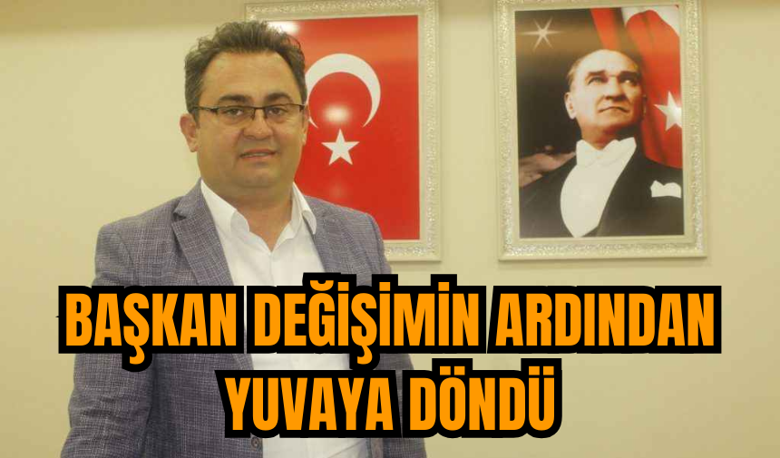 Başkan değişimin ardından yuvaya döndü