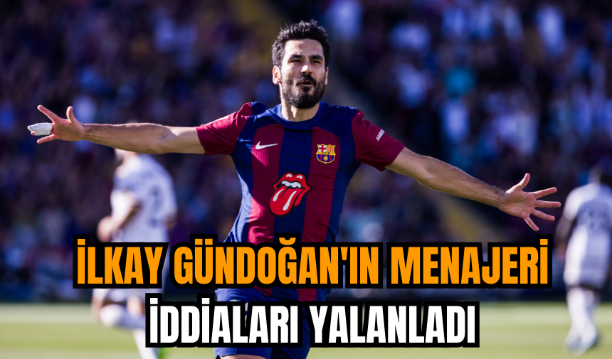 İlkay Gündoğan'ın menajeri iddiaları yalanladı