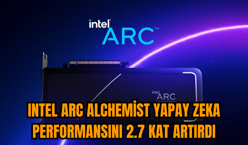 Intel Arc Alchemist yapay zeka performansını 2.7 kat artırdı