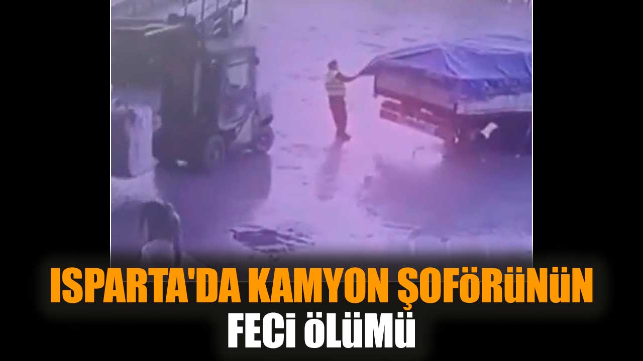 Isparta'da kamyon şoförünün feci ölümü