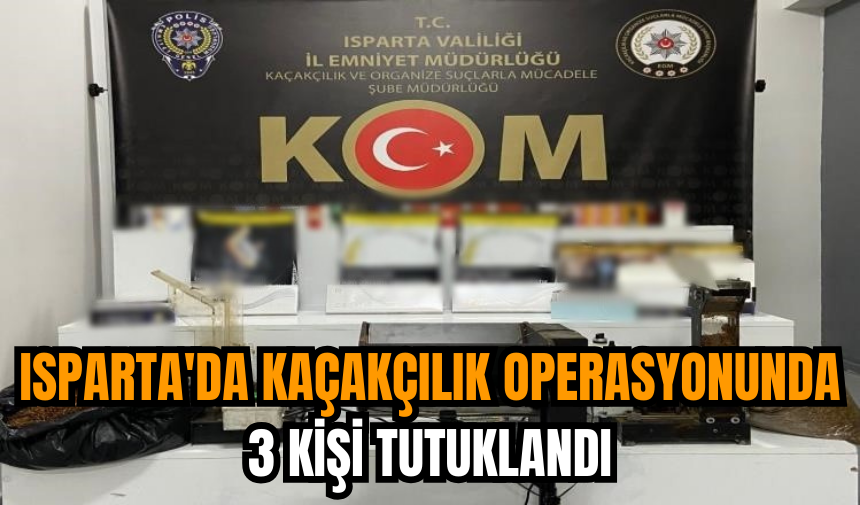 Isparta'da kaçakçılık operasyonunda 3 kişi tutuklandı